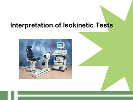 Interpretation of Isokinetic Tests. Concepts Introduction Principle of isokinetics Benefits of training through isokinetic exercise Basic terminology.