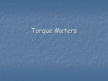 Torque Meters. Why use them? Accurate measurement of torque Accurate measurement of torque Quick and repeatable process Quick and repeatable process Can.