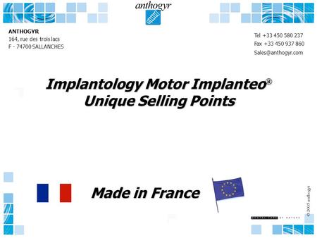 Implantology Motor Implanteo ® Unique Selling Points Implantology Motor Implanteo ® Unique Selling Points © 2005 anthogyr ANTHOGYR 164, rue des trois lacs.