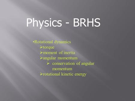 Physics - BRHS Rotational dynamics torque moment of inertia