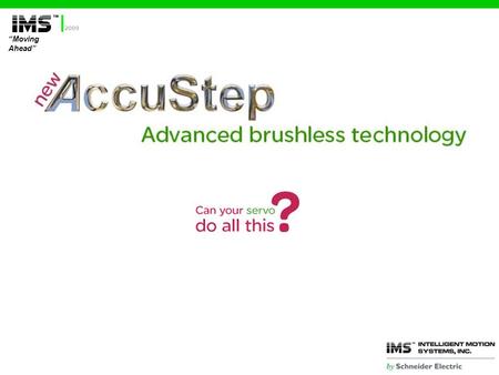 “Moving Ahead” 2009. “Moving Ahead” 2009 Today’s Application Requirements  Precise Control of Speed and Position  Longevity  Low Maintenance Just to.