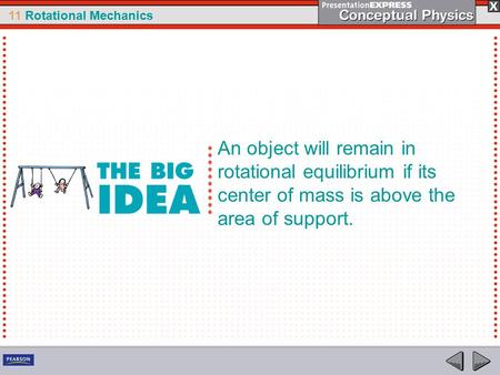 11 Rotational Mechanics An object will remain in rotational equilibrium if its center of mass is above the area of support.