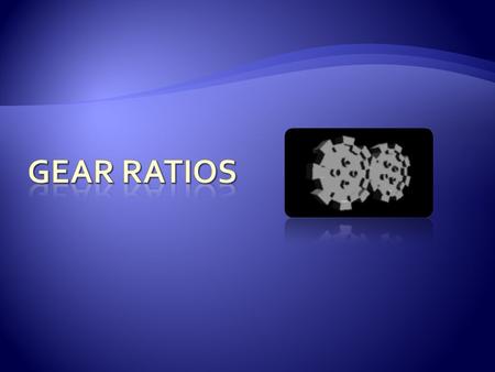  To understand and calculate gear ratios  To understand and demonstrate the relationship of torque and rotational speed  To understand and properly.