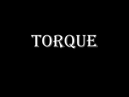 Torque.