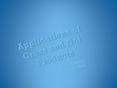 Cross Product-  Produces a vector as a product  Favors orthogonal vectors Dot Product- Produces a scalar as a product Produces a scalar as a product.