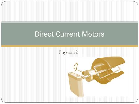 Physics 12 Direct Current Motors. Joke of the day: An object at rest stays at rest and an object in motion stays in motion with the same speed and in.