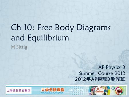 AP Physics B Summer Course 2012 2012 年 AP 物理 B 暑假班 M Sittig Ch 10: Free Body Diagrams and Equilibrium.