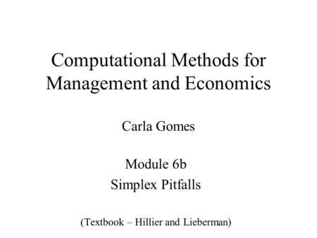 Computational Methods for Management and Economics Carla Gomes Module 6b Simplex Pitfalls (Textbook – Hillier and Lieberman)