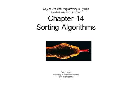 Object-Oriented Programming in Python Goldwasser and Letscher Chapter 14 Sorting Algorithms Terry Scott University of Northern Colorado 2007 Prentice Hall.