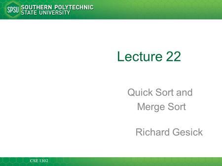 CSE 1302 Lecture 22 Quick Sort and Merge Sort Richard Gesick.