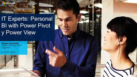 IT Experts: Personal BI with Power Pivot y Power View Ruben Gonzalez Senior Premier Field Engineer Jun 19 th, 2013.