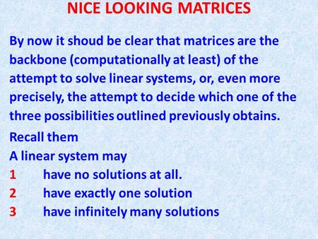 NICE LOOKING MATRICES By now it shoud be clear that matrices are the backbone (computationally at least) of the attempt to solve linear systems, or, even.