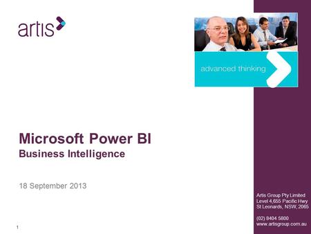 11 Artis Group Pty Limited Level 4,655 Pacific Hwy St Leonards, NSW, 2065 (02) 8404 5800 www.artisgroup.com.au 18 September 2013 Microsoft Power BI Business.