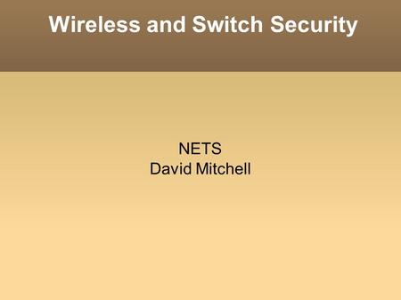 Wireless and Switch Security NETS David Mitchell.