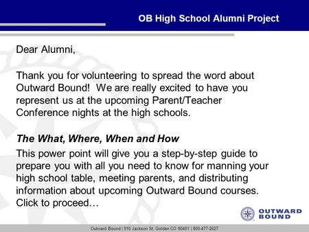 Outward Bound | 910 Jackson St, Golden CO 80401 | 800-477-2627 OB High School Alumni Project Dear Alumni, Thank you for volunteering to spread the word.