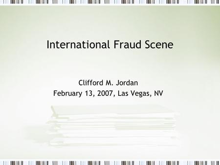 International Fraud Scene Clifford M. Jordan February 13, 2007, Las Vegas, NV.