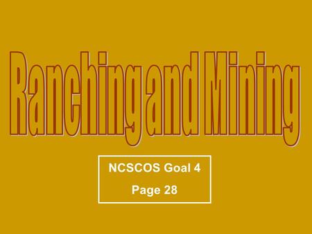 NCSCOS Goal 4 Page 28. Open Range -Great Plains area Texas to Kansas -No boundaries to man or cattle Open area free for cattle and men to roam -low population.