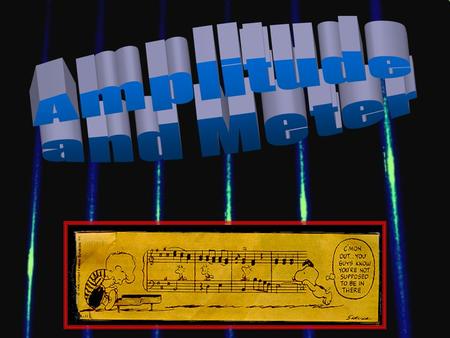 Amplitude and Meter amplitudeamplitude The strength (peak value) of the waveformThe strength (peak value) of the waveform adding AMPLITUDE (loudness)