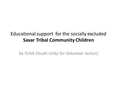 Educational support for the socially excluded Savar Tribal Community Children by YUVA (Youth Unity for Volunteer Action)