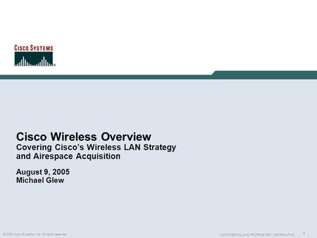 Cisco Wireless Overview Covering Cisco’s Wireless LAN Strategy and Airespace Acquisition August 9, 2005 Michael Glew.