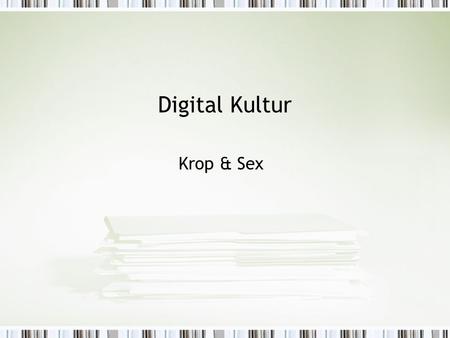 Digital Kultur Krop & Sex. I dag Link to identitet (representation, RL-VL) Krop (teori) from cyberdistance to the return of the body Link to Sex as interesting.