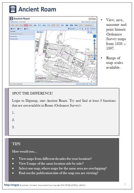 SPOT THE DIFFERENCE! Login to Digimap, start Ancient Roam. Try and find at least 3 functions that are not available in Roam (Ordnance Survey): 1. 2. 3.