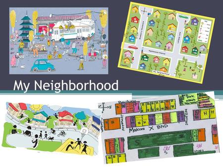 My Neighborhood. Where Do You LIVE?? our neighborhood.Many of our childhood memories of who we are often shaped by our immediate environment: our neighborhood.