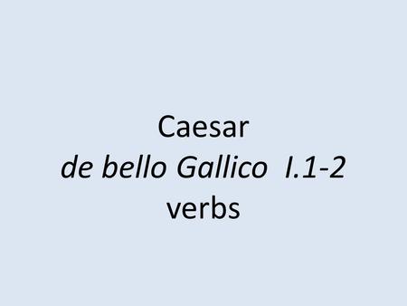 Caesar de bello Gallico I.1-2 verbs. incolō, incolere, incoluī.