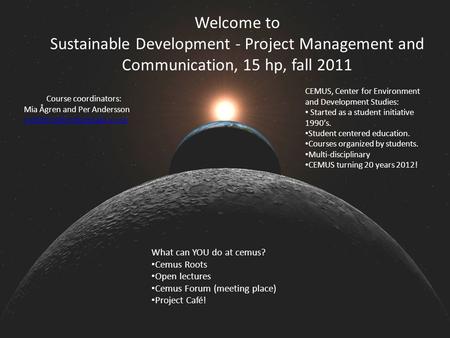 Welcome to Sustainable Development - Project Management and Communication, 15 hp, fall 2011 CEMUS, Center for Environment and Development Studies: Started.