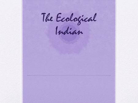 The Ecological Indian. The assumption of indigenous environmental value is a foundational belief for deep ecologists and many ecocritics. Native Indians.