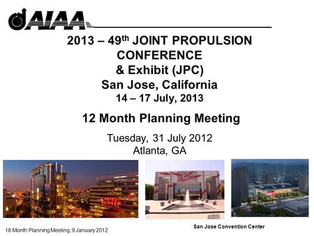 18 Month Planning Meeting, 9 January 2012 2013 – 49 th JOINT PROPULSION CONFERENCE & Exhibit (JPC) San Jose, California 14 – 17 July, 2013 12 Month Planning.