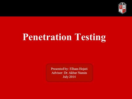 Penetration Testing Presented by: Elham Hojati Advisor: Dr. Akbar Namin July 2014.