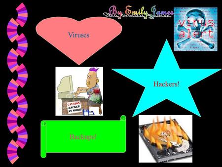 Viruses Hackers! Backups!.  Computer viruses are programs written by mean people. These virus programs are placed into a commonly used program so.