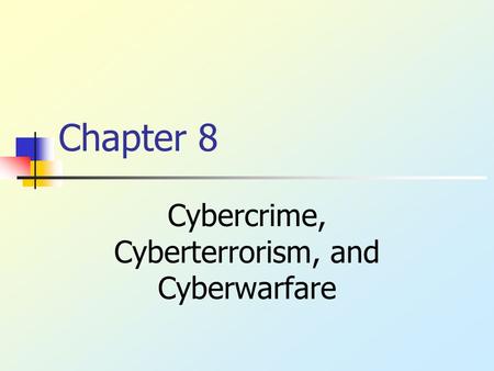 Chapter 8 Cybercrime, Cyberterrorism, and Cyberwarfare.