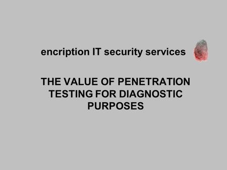 Encription IT security services THE VALUE OF PENETRATION TESTING FOR DIAGNOSTIC PURPOSES.