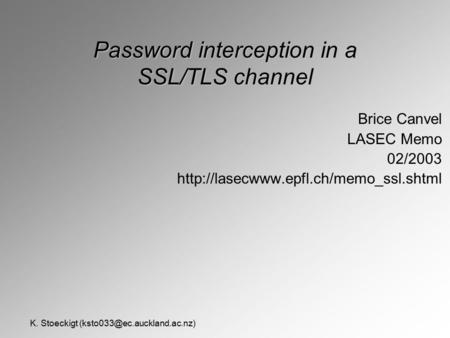 K. Stoeckigt Password interception in a SSL/TLS channel Brice Canvel LASEC Memo 02/2003