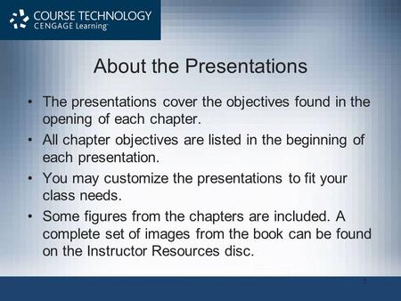 About the Presentations The presentations cover the objectives found in the opening of each chapter. All chapter objectives are listed in the beginning.