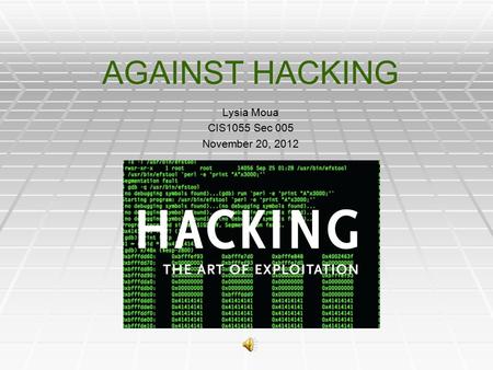 AGAINST HACKING Lysia Moua CIS1055 Sec 005 November 20, 2012.