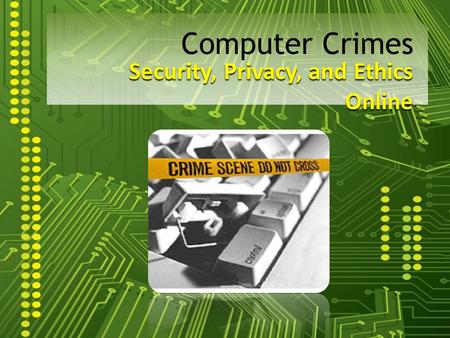 Security, Privacy, and Ethics Online Computer Crimes.