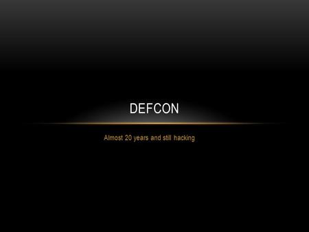 Almost 20 years and still hacking DEFCON. WHAT IS DEFCON A “hacker” conference Whitehat and Blackhat represented Sensationalized and misunderstood?