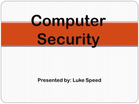 Presented by: Luke Speed Computer Security. Why is computer security important! Intruders hack into computers to steal personal information that the user.