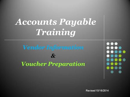 Accounts Payable Training Vendor Information & Voucher Preparation Revised 10/16/2014.