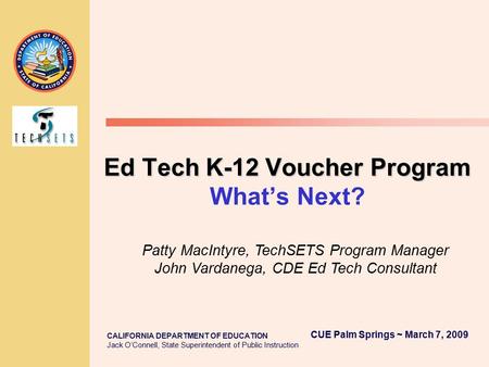 CALIFORNIA DEPARTMENT OF EDUCATION Jack O’Connell, State Superintendent of Public Instruction Ed Tech K-12 Voucher Program Ed Tech K-12 Voucher Program.