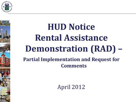 HUD Notice Rental Assistance Demonstration (RAD) – Partial Implementation and Request for Comments April 2012.