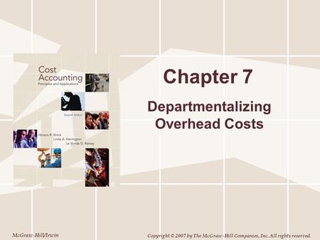 McGraw-Hill/Irwin Copyright © 2007 by The McGraw-Hill Companies, Inc. All rights reserved. Chapter 7 Departmentalizing Overhead Costs.