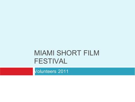 MIAMI SHORT FILM FESTIVAL Volunteers 2011. MIAMI SHORT FILM FESTIVAL Volunteers 2011 THANK YOU FOR BEING PART OF MSFF 2011.