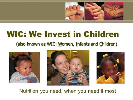 WIC: We Invest in Children Nutrition you need, when you need it most (also known as WIC: Women, Infants and Children)