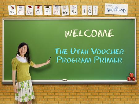 © 2007 welcome The Utah Voucher Program Primer. © 2007 Agenda A B C 1 2 3 You and Me.