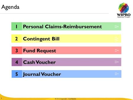 © 2009 Wipro Ltd - Confidential 1 © 2010 Wipro Ltd - Confidential 1 Agenda 3 1Personal Claims-Reimbursement 2Contingent Bill Fund Request 4Cash Voucher.