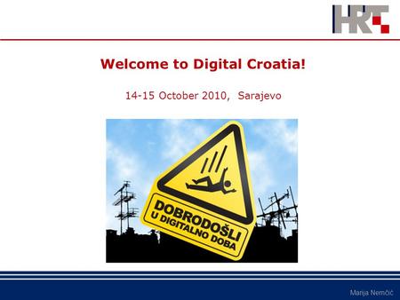 Marija Nemčić Welcome to Digital Croatia! 14-15 October 2010, Sarajevo.